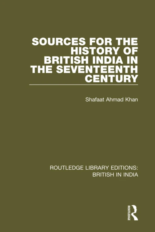 Sources for the History of British India in the Seventeenth Century: 22 (Routledge Library Editions: British in India)