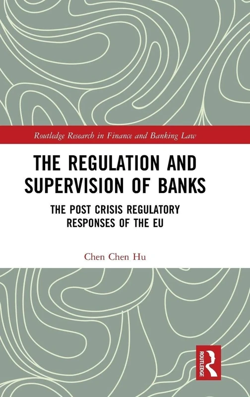 The Regulation and Supervision of Banks: The Post Crisis Regulatory Responses of the EU (Routledge Research in Finance and Banking Law)