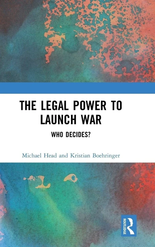 The Legal Power to Launch War: Who Decides?