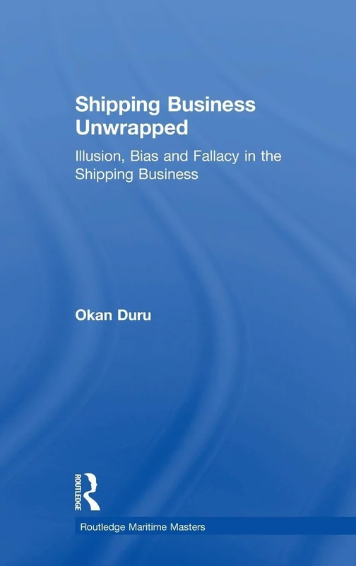 Shipping Business Unwrapped: Illusion, Bias and Fallacy in the Shipping Business (Routledge Maritime Masters)