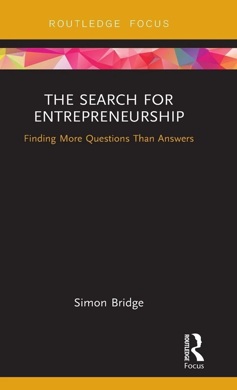 The Search for Entrepreneurship: Finding More Questions Than Answers (Routledge Focus on Business and Management)