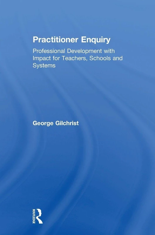 Practitioner Enquiry: Professional Development with Impact for Teachers, Schools and Systems