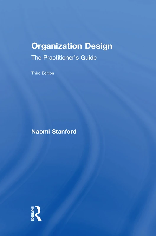 Organization Design: The Practitioner’s Guide