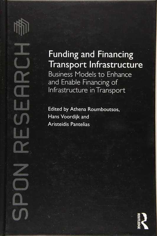 Funding and Financing Transport Infrastructure: Business Models to Enhance and Enable Financing of Infrastructure in Transport (Spon Research)