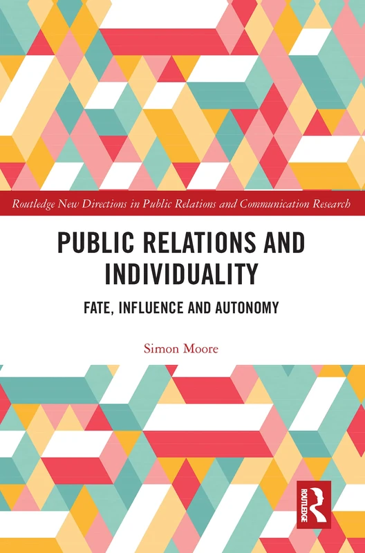 Public Relations and Individuality: Fate, Technology and Autonomy (Routledge New Directions in PR & Communication Research)