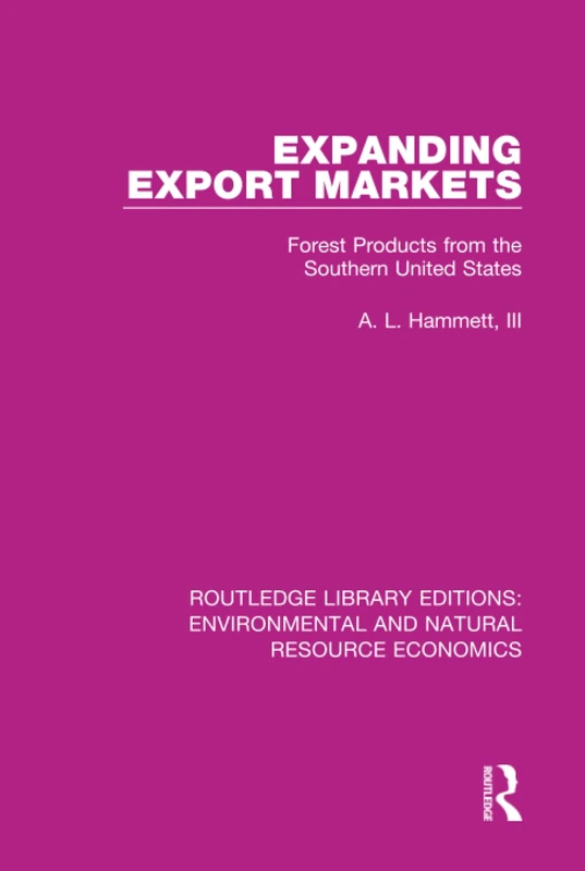 Expanding Export Markets: Forest Products from the Southern United States (Routledge Library Editions: Environmental and Natural Resource Economics)