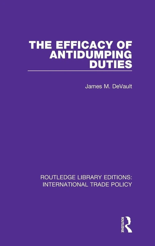 The Efficacy of Antidumping Duties: 10 (Routledge Library Editions: International Trade Policy)