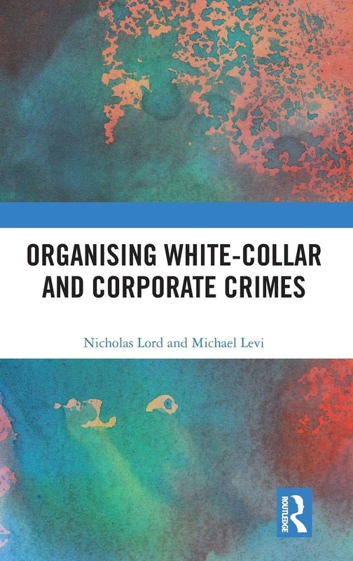 Organising White-Collar and Corporate Crimes: Understanding the Organization of White-Collar Crime