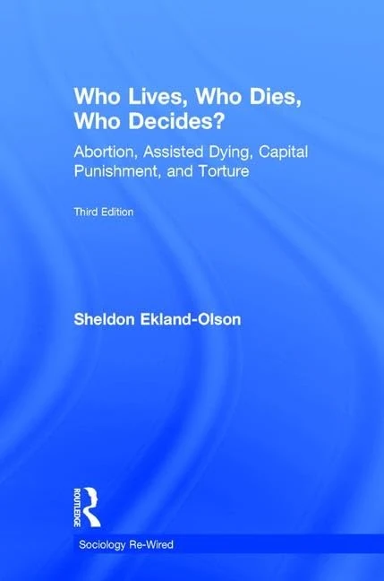 Who Lives, Who Dies, Who Decides?: Abortion, Assisted Dying, Capital Punishment, and Torture (Sociology Re-Wired)