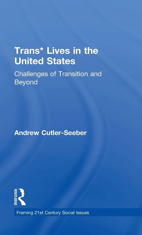 Trans* Lives in the United States: Challenges of Transition and Beyond (Framing 21st Century Social Issues)