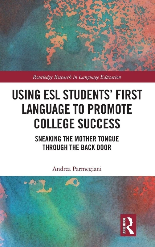 Using ESL Students’ First Language to Promote College Success: Sneaking the Mother Tongue through the Backdoor (Routledge Research in Educational Equality and Diversity)