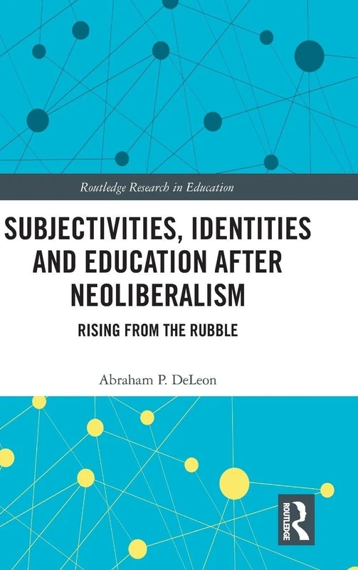 Subjectivities, Identities, and Education after Neoliberalism: Rising from the Rubble: 41 (Routledge Research in Education) - Image 1