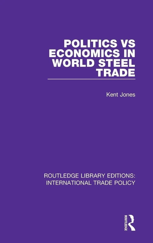Politics vs Economics in World Steel Trade: 20 (Routledge Library Editions: International Trade Policy)