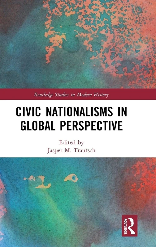 Civic Nationalisms in Global Perspective (Routledge Studies in Modern History)