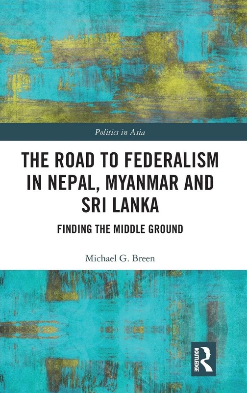 Routledge - The Road to Federalism in Nepal, Myanmar and Sri Lanka