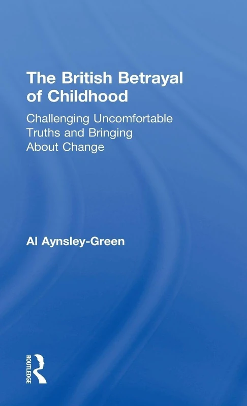 The British Betrayal of Childhood: Challenging Uncomfortable Truths and Bringing About Change