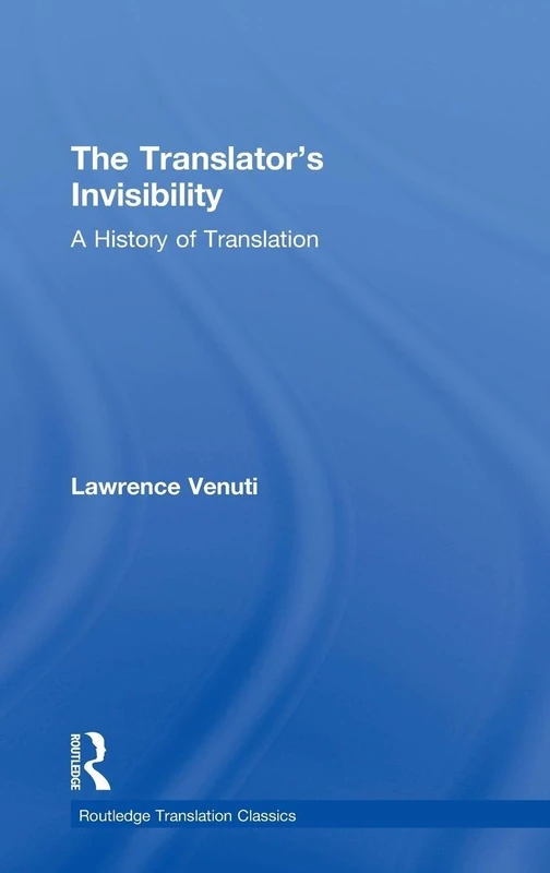 The Translator's Invisibility: A History of Translation (Routledge Translation Classics)