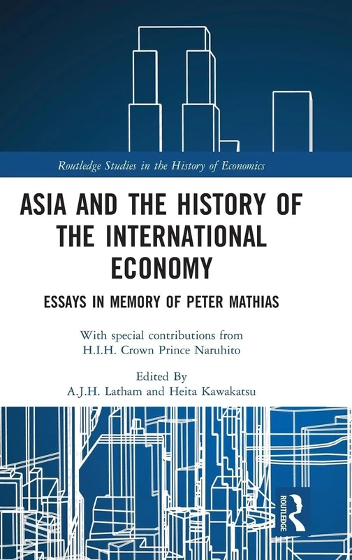 Asia and the History of the International Economy: Essays in Memory of Peter Mathias (Routledge Studies in the History of Economics)