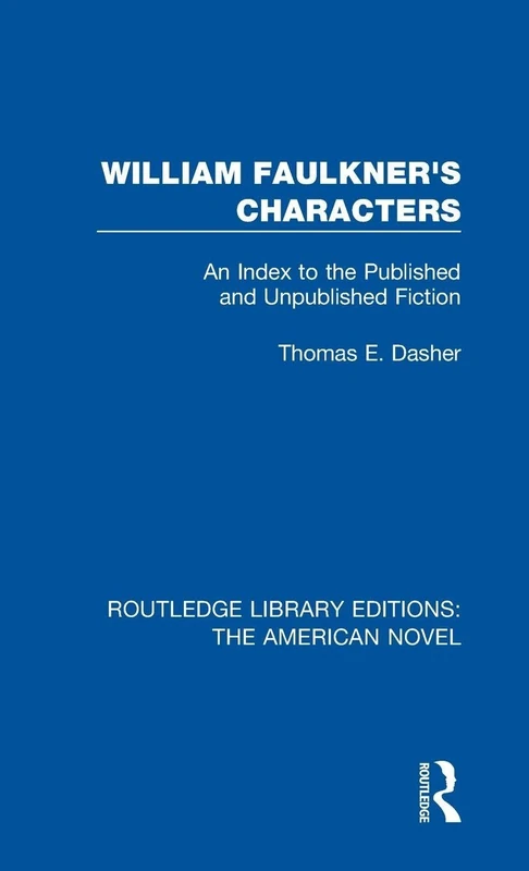 William Faulkner's Characters: An Index to the Published and Unpublished Fiction: 5 (Routledge Library Editions: The American Novel)