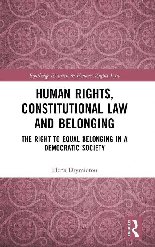 Human Rights, Constitutional Law and Belonging: The Right to Equal Belonging in a Democratic Society (Routledge Research in Human Rights Law)