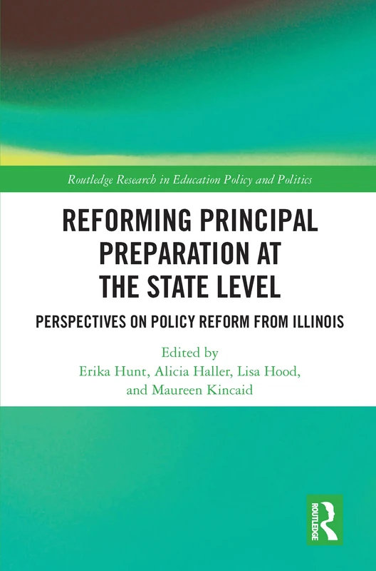 Reforming Principal Preparation at the State Level: Perspectives on Policy Reform from Illinois (Routledge Research in Education Policy and Politics)
