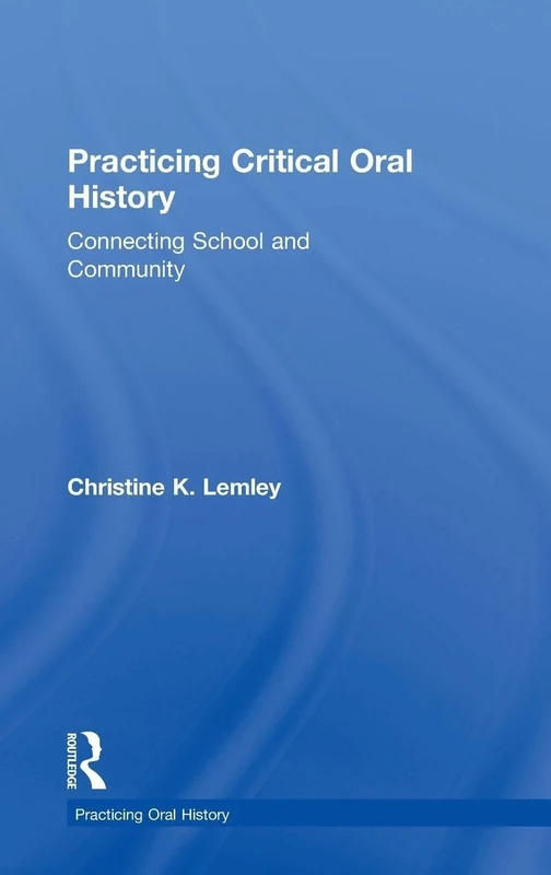 Practicing Critical Oral History: Connecting School and Community (Practicing Oral History)