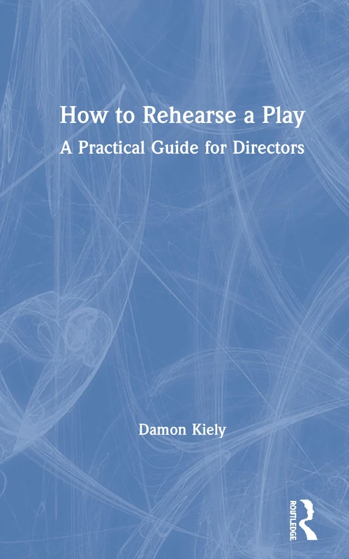 Routledge - How to Rehearse a Play: A Practical Guide