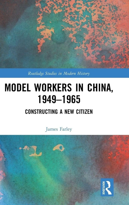 Model Workers in China, 1949-1965: Constructing A New Citizen (Routledge Studies in Modern History) - Image 1
