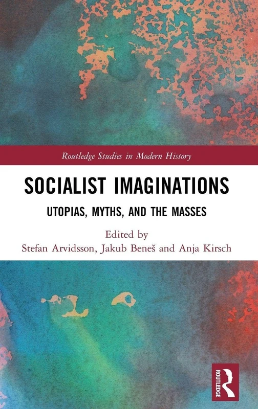 Socialist Imaginations: Utopias, Myths, and the Masses (Routledge Studies in Modern History)