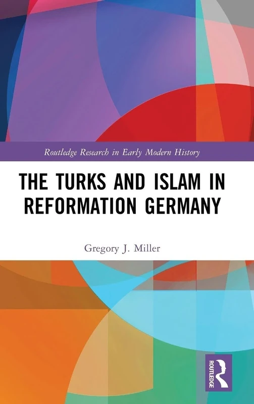 The Turks and Islam in Reformation Germany (Routledge Research in Early Modern History)