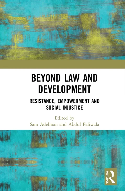 Beyond Law and Development: Resistance, Empowerment and Social Injustice (Law, Development and Globalization)