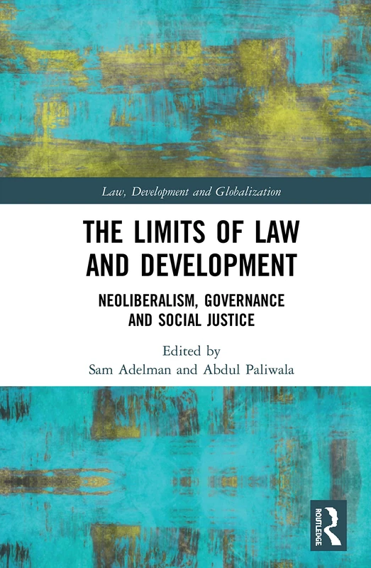 The Limits of Law and Development: Neoliberalism, Governance and Social Justice (Law, Development and Globalization)