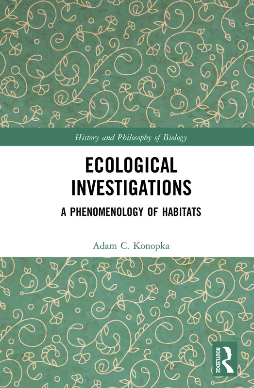 Ecological Investigations: A Phenomenology of Habitats (History and Philosophy of Biology)