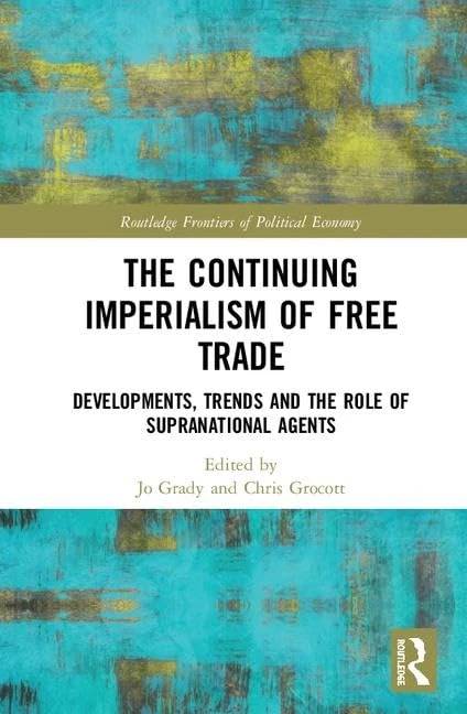 The Continuing Imperialism of Free Trade: Developments, Trends and the Role of Supranational Agents (Routledge Frontiers of Political Economy)