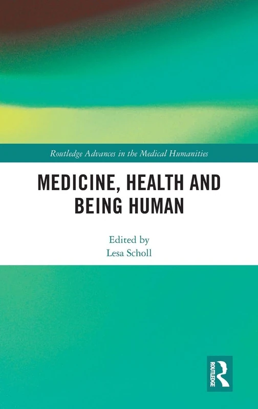 Medicine, Health and Being Human (Routledge Advances in the Medical Humanities)