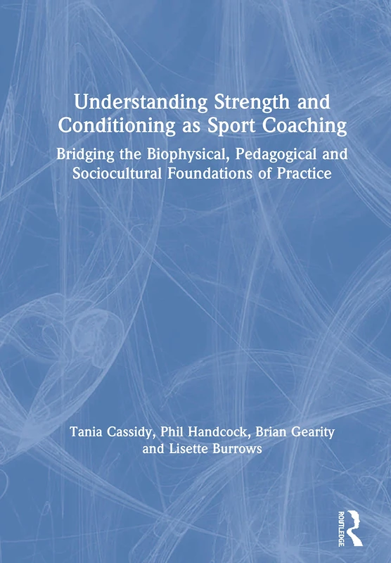Understanding Strength and Conditioning as Sport Coaching: Bridging the Biophysical, Pedagogical and Sociocultural Foundations of Practice