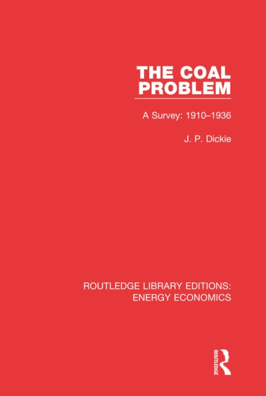 The Coal Problem: A Survey: 1910-1936: Volume 5 (Routledge Library Editions: Energy Economics)