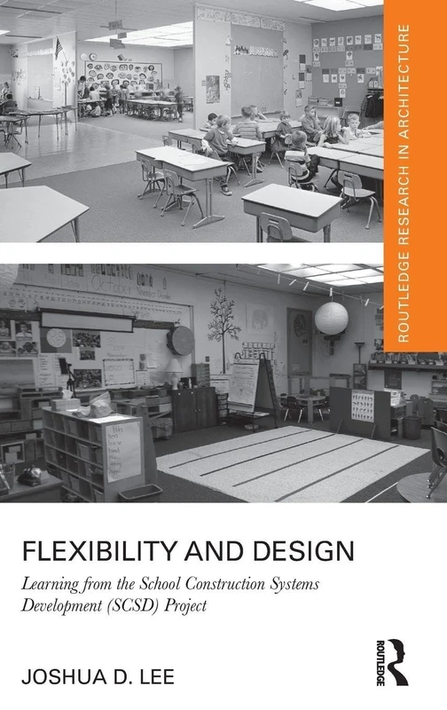 Flexibility and Design: Learning from the School Construction Systems Development (SCSD) Project (Routledge Research in Architecture)