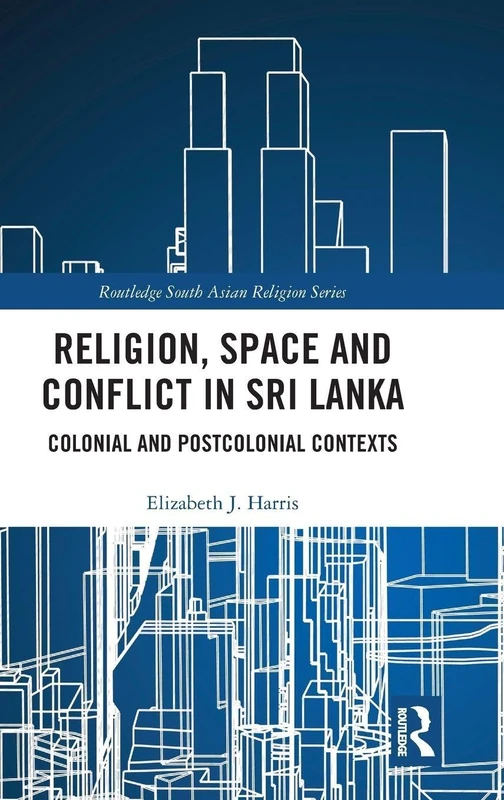 Routledge Religion, Space and Conflict in Sri Lanka Book