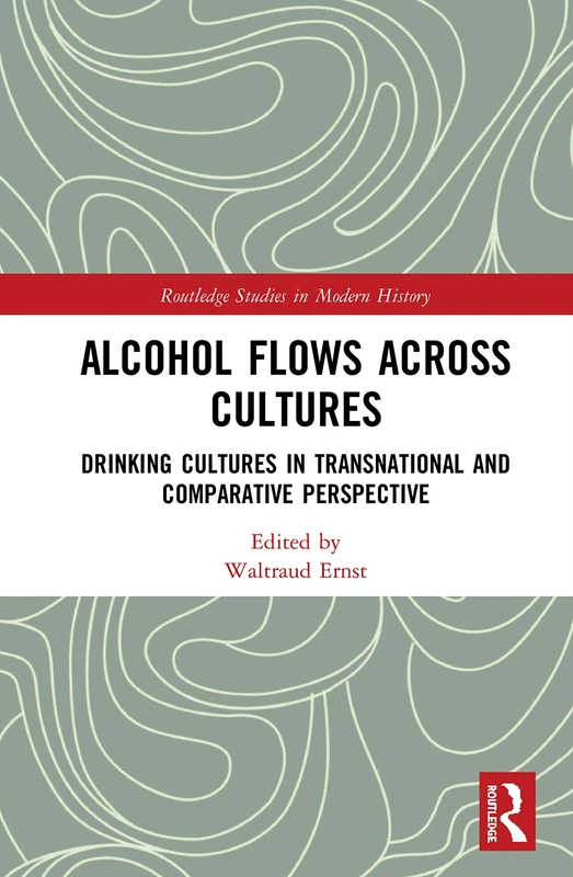 Alcohol Flows Across Cultures: Drinking Cultures in Transnational and Comparative Perspective (Routledge Studies in Modern History)