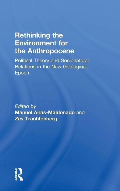 Rethinking the Environment for the Anthropocene: Political Theory and Socionatural Relations in the New Geological Epoch