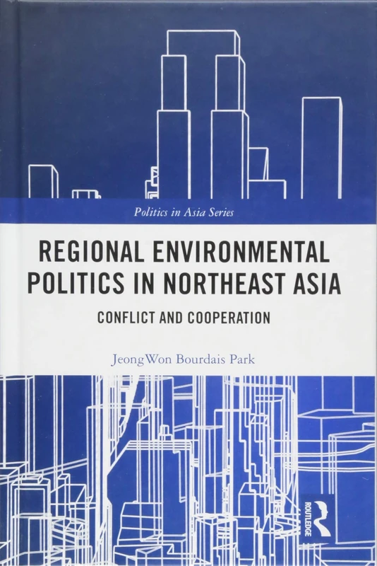Regional Environmental Politics in Northeast Asia: Conflict and Cooperation (Politics in Asia)