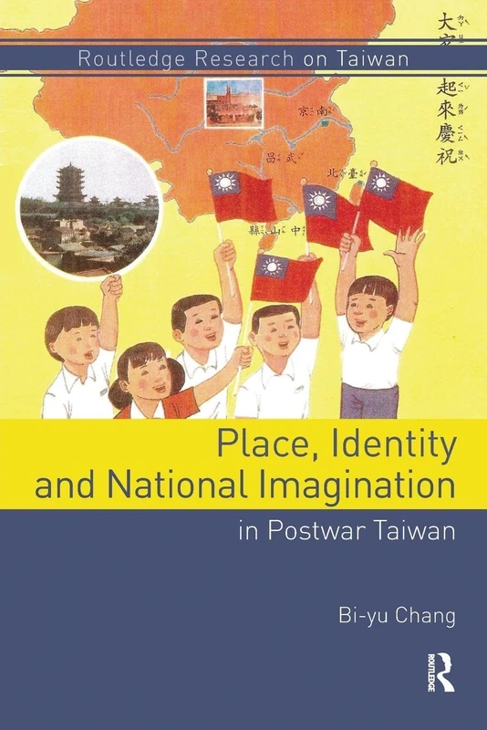 Place, Identity, and National Imagination in Post-war Taiwan (Routledge Research on Taiwan Series)