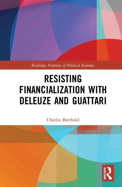 Resisting Financialization with Deleuze and Guattari (Routledge Frontiers of Political Economy)