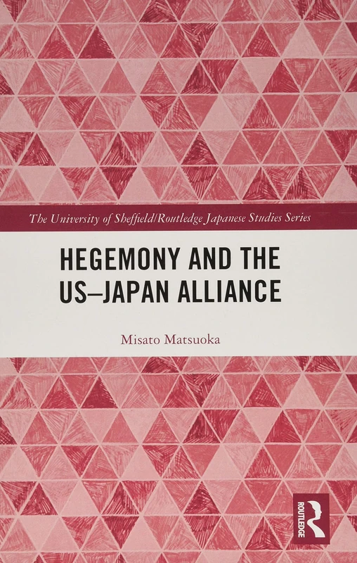 Hegemony and the US‒Japan Alliance (The University of Sheffield/Routledge Japanese Studies Series)