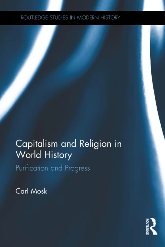 Capitalism and Religion in World History: Purification and Progress (Routledge Studies in Modern History)