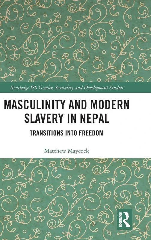 Routledge Masculinity and Modern Slavery in Nepal Book
