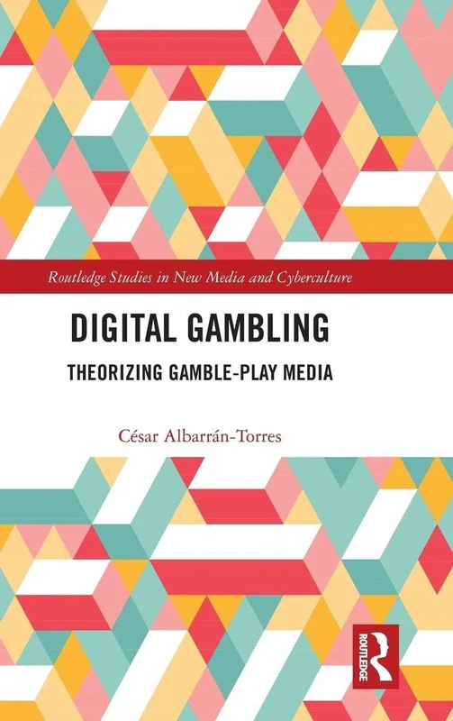 Digital Gambling: Theorizing Gamble-Play Media (Routledge Studies in New Media and Cyberculture)