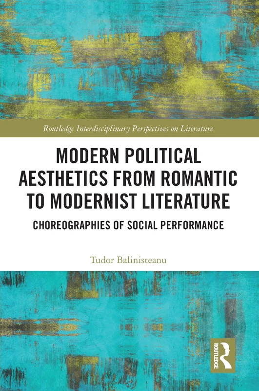 Modern Political Aesthetics from Romantic to Modernist Fiction: Choreographies of Social Performance (Routledge Interdisciplinary Perspectives on Literature)