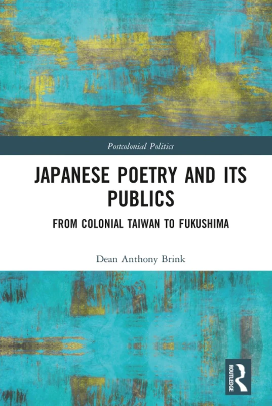 Japanese Poetry and its Publics: From Colonial Taiwan to Fukushima (Postcolonial Politics)